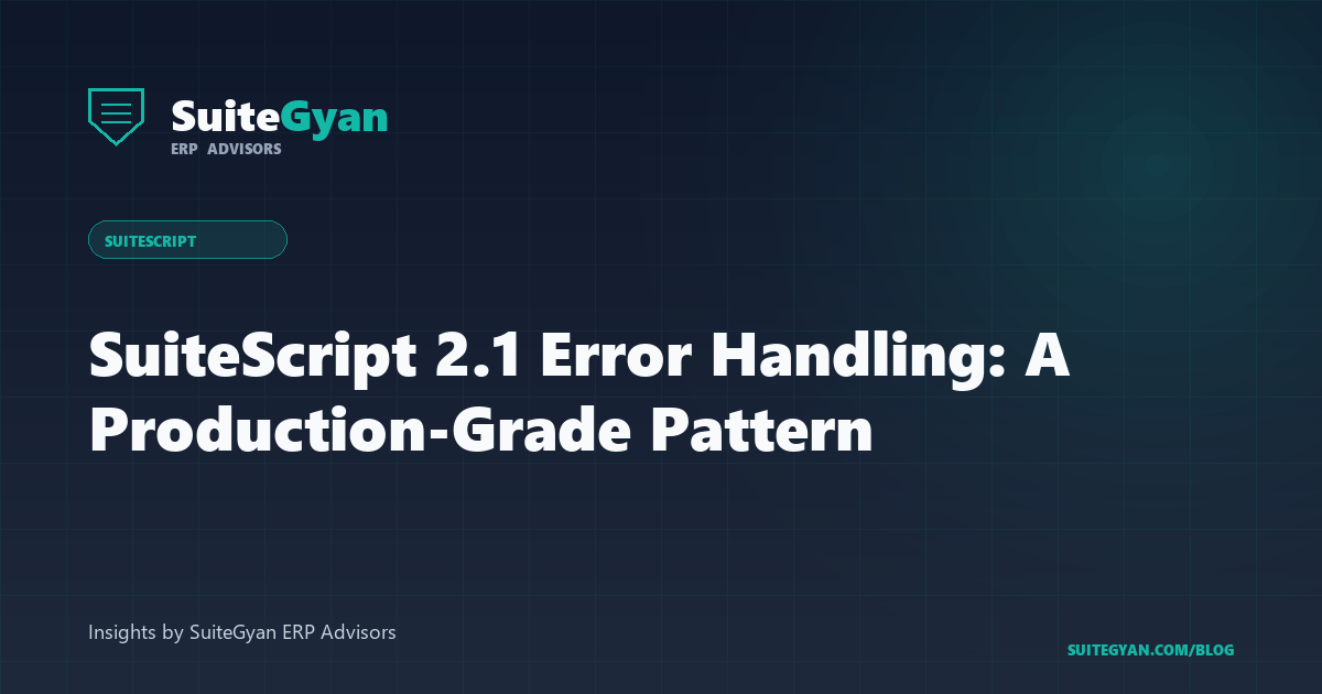 SuiteScript 2.1 Error Handling: A Production-Grade Pattern